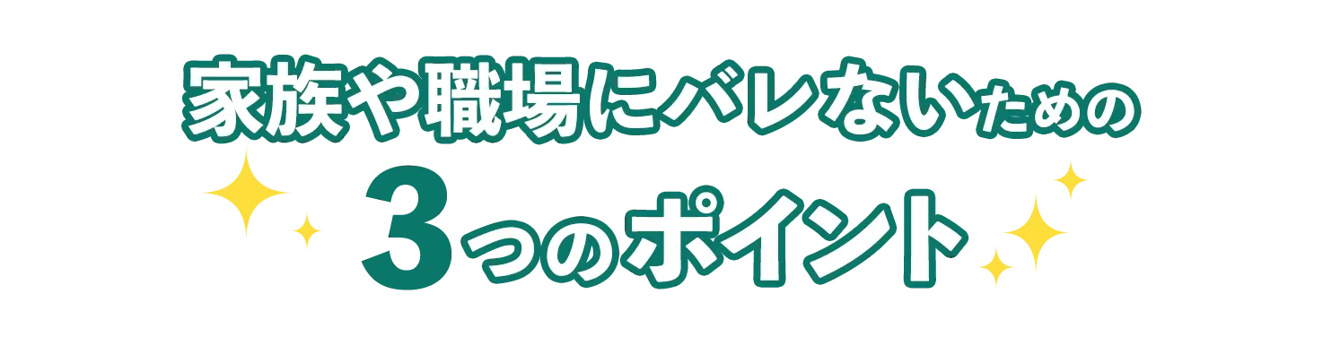家族や職場にバレないポイント