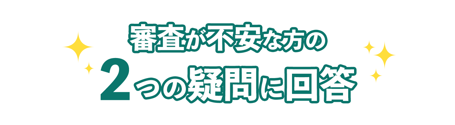 審査が不安な方の2つの疑問に回答